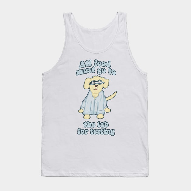 All Food Must Go to the Lab for Testing Funny Dog Tank Top by RoserinArt